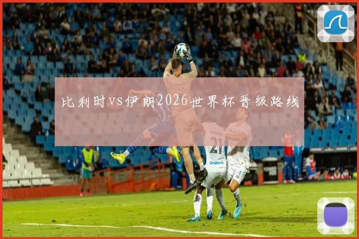 比利时vs伊朗2026世界杯晋级路线