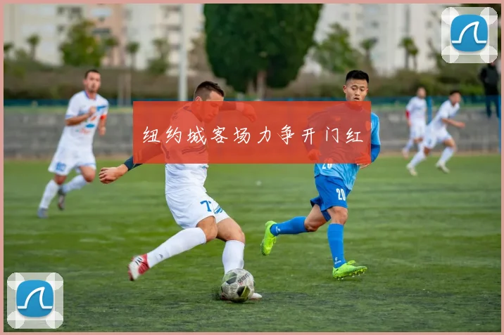 纽约城客场力争开门红