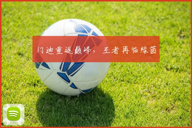 门迪重返巅峰，王者再临绿茵