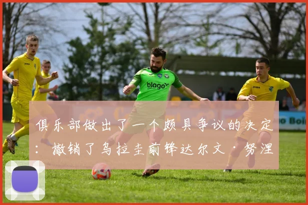 俱乐部做出了一个颇具争议的决定：撤销了乌拉圭前锋达尔文·努涅斯的联赛报名资格