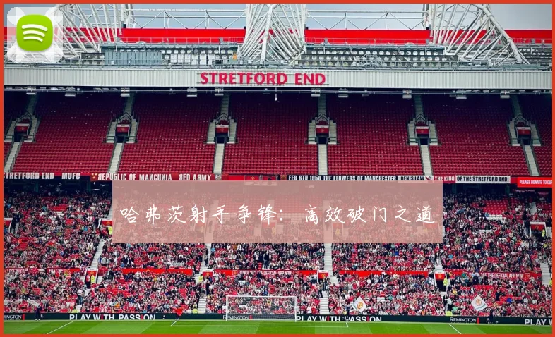 哈弗茨射手争锋：高效破门之道