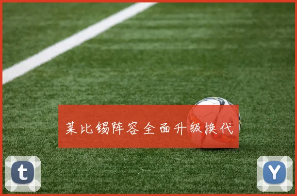 莱比锡阵容全面升级换代