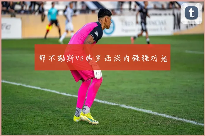 那不勒斯vs弗罗西诺内强强对话