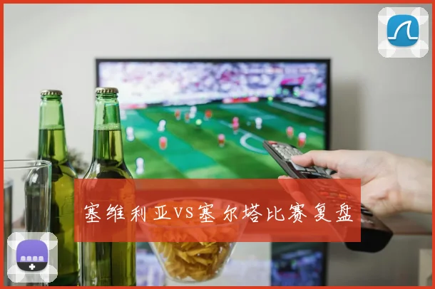 塞维利亚vs塞尔塔比赛复盘
